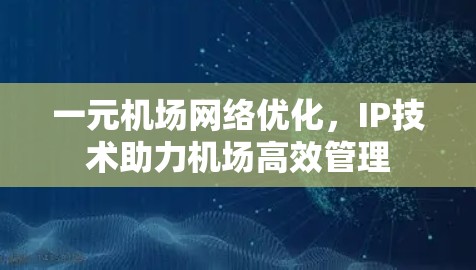 一元机场网络优化，IP技术助力机场高效管理