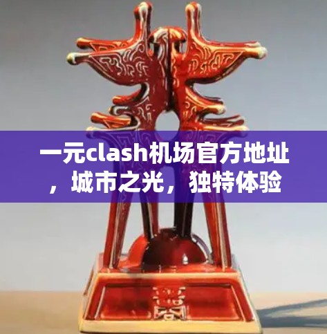 一元clash机场官方地址,城市之光,独特体验 一元clash机场官方地址,城市之光,独特体验