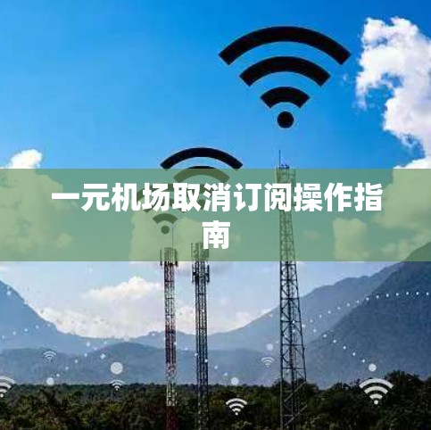 一元机场取消订阅操作指南 一元机场取消订阅操作指南