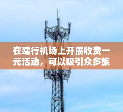在建行机场上开展收费一元活动,可以吸引众多旅客,尤其是那些关心机场服务和预算有限的旅客。以下是一个详细的活动方案,供参考 在建行机场上开展收费一元活动,可以吸引众多旅客,尤其是那些关心机场服务和预算有限的旅客。以下是一个详细的活动方案,供参考