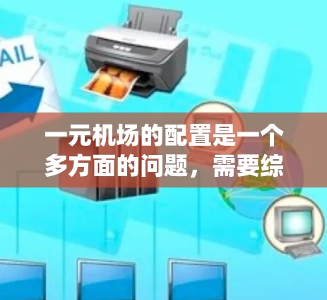 一元机场的配置是一个多方面的问题,需要综合考虑跑道长度、起降区设计、出口设计、机舱设计、道路设计和交通系统设计等多个方面。以下是一个详细的配置方案 一元机场的配置是一个多方面的问题,需要综合考虑跑道长度、起降区设计、出口设计、机舱设计、道路设计和交通系统设计等多个方面。以下是一个详细的配置方案