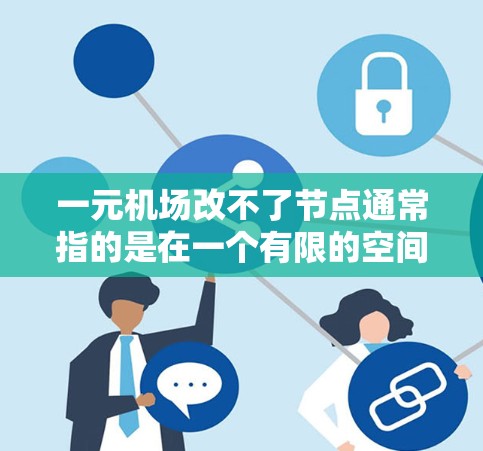 一元机场改不了节点通常指的是在一个有限的空间和资源下,无法满足机场的运营需求。这种情况下,可能需要考虑以下解决方案 一元机场改不了节点通常指的是在一个有限的空间和资源下,无法满足机场的运营需求。这种情况下,可能需要考虑以下解决方案