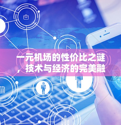 一元机场的性价比之谜,技术与经济的完美融合 一元机场的性价比之谜,技术与经济的完美融合