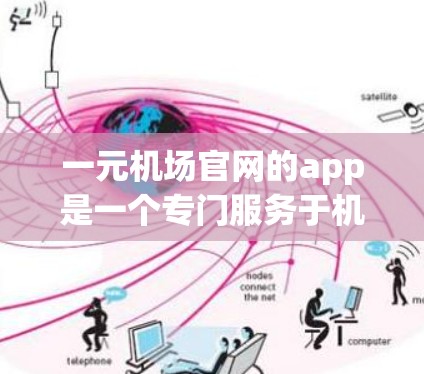 一元机场官网的app是一个专门服务于机场用户的服务，主要功能包括航班预订、酒店预订、餐饮预订、机场内部服务和其他机场相关服务。为了获取全面的信息，建议以下步骤