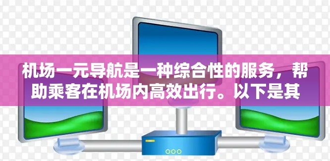 机场一元导航是一种综合性的服务，帮助乘客在机场内高效出行。以下是其主要功能和使用方法