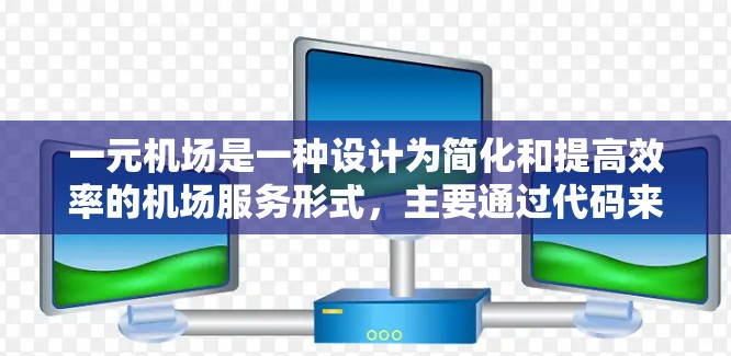一元机场是一种设计为简化和提高效率的机场服务形式,主要通过代码来管理其功能和位置。以下是关于一元机场的详细信息 一元机场是一种设计为简化和提高效率的机场服务形式,主要通过代码来管理其功能和位置。以下是关于一元机场的详细信息