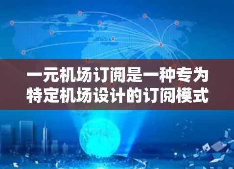 一元机场订阅是一种专为特定机场设计的订阅模式,通常与机场票、行李票等服务相关。以下是使用一元机场订阅的详细步骤和好处 一元机场订阅是一种专为特定机场设计的订阅模式,通常与机场票、行李票等服务相关。以下是使用一元机场订阅的详细步骤和好处