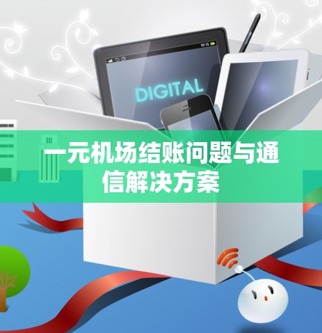 一元机场结账问题与通信解决方案 一元机场结账问题与通信解决方案