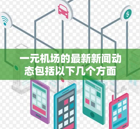 一元机场的最新新闻动态包括以下几个方面 一元机场的最新新闻动态包括以下几个方面