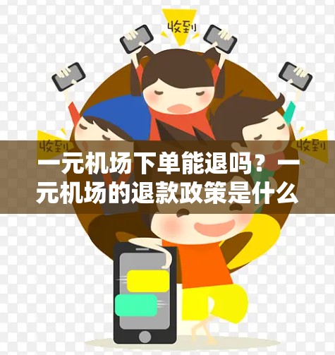 一元机场下单能退吗？一元机场的退款政策是什么？