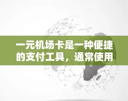 一元机场卡是一种便捷的支付工具，通常使用支付宝或微信支付。以下是一元机场卡的使用步骤和管理方法，帮助您更好地使用这一服务