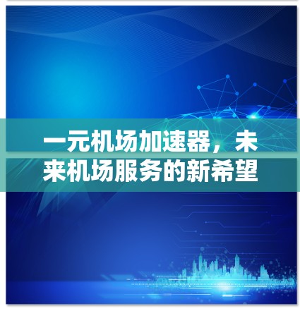 一元机场加速器，未来机场服务的新希望