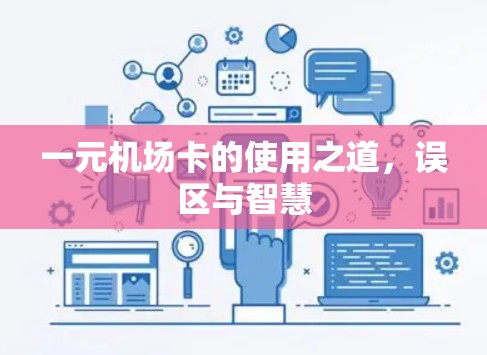 一元机场卡的使用之道,误区与智慧 一元机场卡的使用之道,误区与智慧