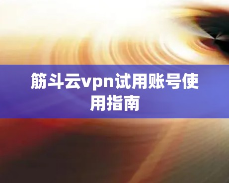 筋斗云vpn试用账号使用指南 筋斗云vpn试用账号使用指南