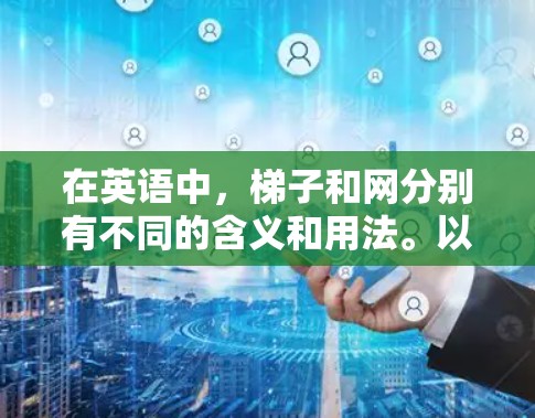 在英语中，梯子和网分别有不同的含义和用法。以下是详细的解释