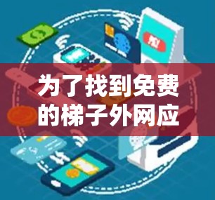 为了找到免费的梯子外网应用，以下是一些步骤和资源建议