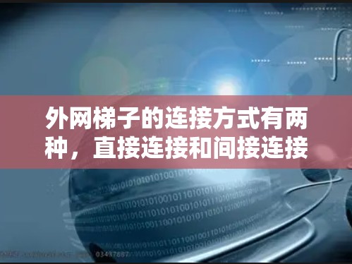 外网梯子的连接方式有两种,直接连接和间接连接,每种方式有不同的固定件和工具需求。以下是对这两种连接方式的详细说明 外网梯子的连接方式有两种,直接连接和间接连接,每种方式有不同的固定件和工具需求。以下是对这两种连接方式的详细说明