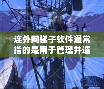 连外网梯子软件通常指的是用于管理并连接到外部网络设备的软件工具。以下是一个分步的说明