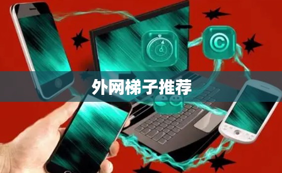 外网梯子推荐 外网梯子推荐