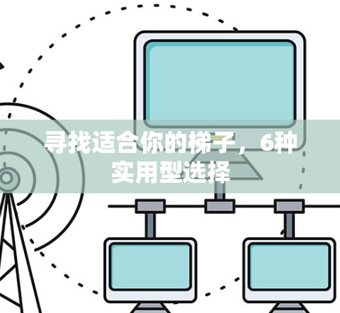 寻找适合你的梯子,6种实用型选择 寻找适合你的梯子,6种实用型选择