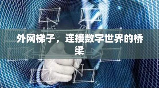 外网梯子,连接数字世界的桥梁 外网梯子,连接数字世界的桥梁
