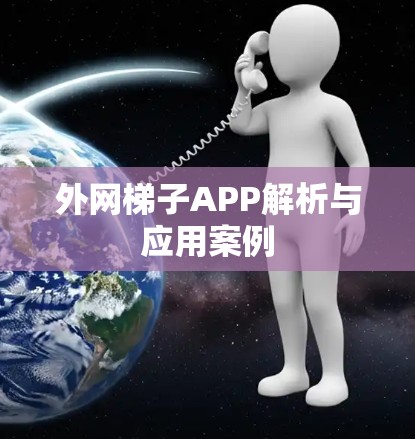 外网梯子APP解析与应用案例 外网梯子APP解析与应用案例