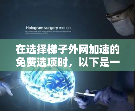 在选择梯子外网加速的免费选项时,以下是一些关键点和建议 在选择梯子外网加速的免费选项时,以下是一些关键点和建议