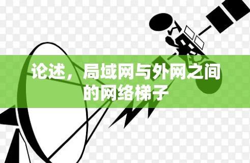 论述,局域网与外网之间的网络梯子 论述,局域网与外网之间的网络梯子