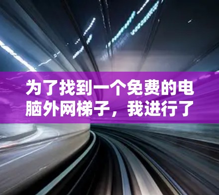 为了找到一个免费的电脑外网梯子，我进行了以下步骤