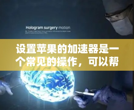 设置苹果的加速器是一个常见的操作，可以帮助你更快地访问网页和下载文件。以下是逐步操作指南