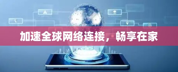 加速全球网络连接,畅享在家 加速全球网络连接,畅享在家
