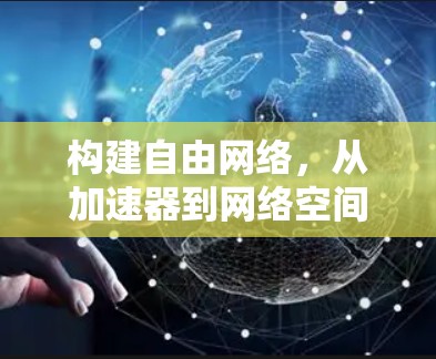 构建自由网络,从加速器到网络空间的未来 构建自由网络,从加速器到网络空间的未来