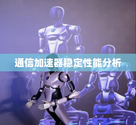通信加速器稳定性能分析 通信加速器稳定性能分析