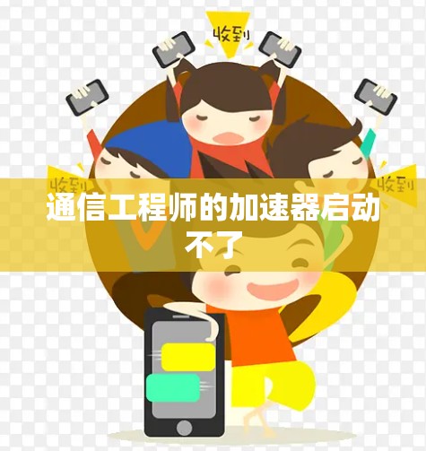 通信工程师的加速器启动不了 通信工程师的加速器启动不了
