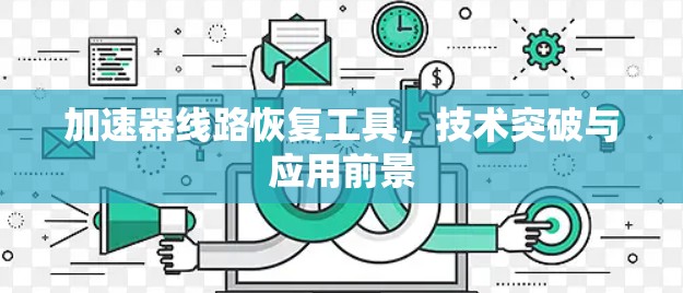 加速器线路恢复工具，技术突破与应用前景