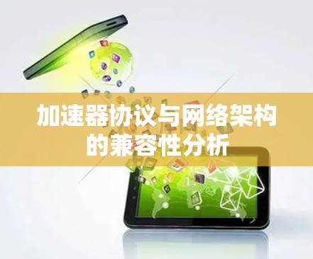 加速器协议与网络架构的兼容性分析 加速器协议与网络架构的兼容性分析