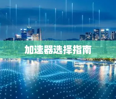 加速器选择指南 加速器选择指南