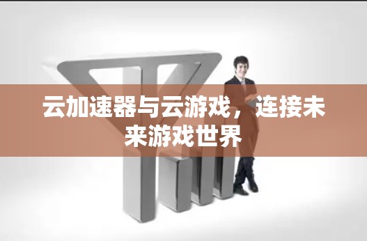云加速器与云游戏，连接未来游戏世界