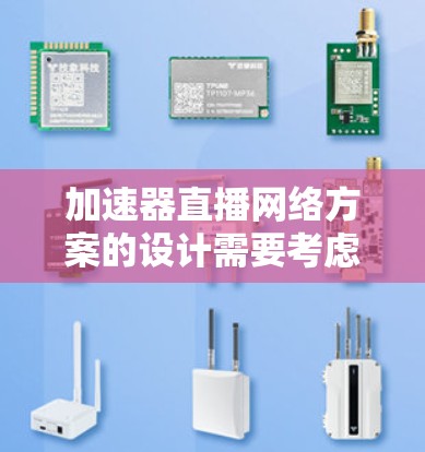 加速器直播网络方案的设计需要考虑多个因素,以确保直播活动的高效性和效果。以下是设计加速器直播网络方案的关键步骤和要点 加速器直播网络方案的设计需要考虑多个因素,以确保直播活动的高效性和效果。以下是设计加速器直播网络方案的关键步骤和要点