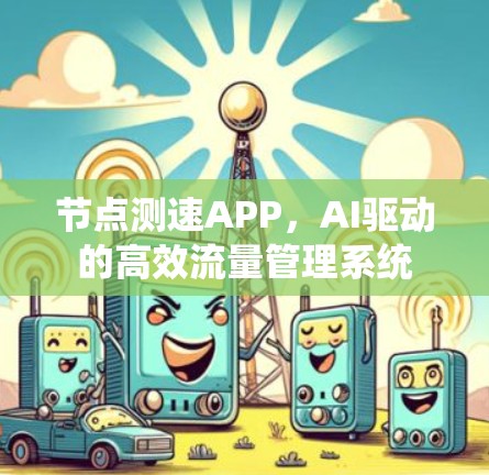 节点测速APP，AI驱动的高效流量管理系统