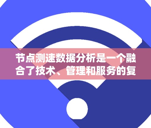节点测速数据分析是一个融合了技术、管理和服务的复杂系统,旨在通过节点设备收集和分析测速数据,以优化交通流量和管理效率。以下是详细的步骤说明 节点测速数据分析是一个融合了技术、管理和服务的复杂系统,旨在通过节点设备收集和分析测速数据,以优化交通流量和管理效率。以下是详细的步骤说明