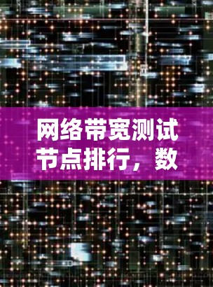 网络带宽测试节点排行，数据流量管理的关键