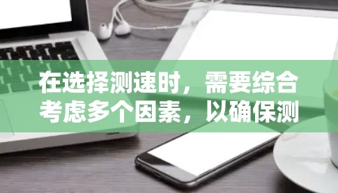 在选择测速时，需要综合考虑多个因素，以确保测量的准确性、效率和可行性。以下是一个有条理的总结