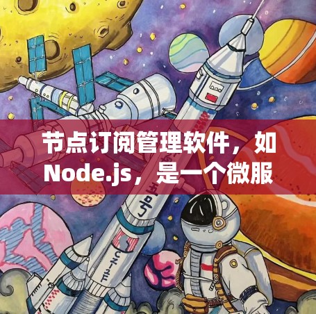 节点订阅管理软件，如Node.js，是一个微服务框架，主要用于创建独立的、可以独立运行的网络服务。以下是详细的步骤和指南