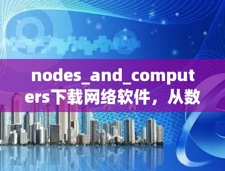 nodes_and_computers下载网络软件，从数据流到分布式计算