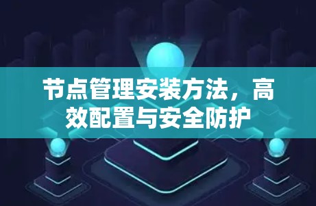 节点管理安装方法，高效配置与安全防护
