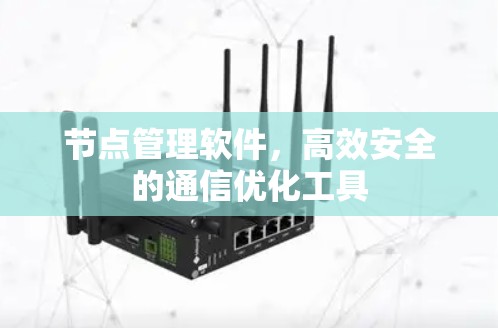节点管理软件，高效安全的通信优化工具