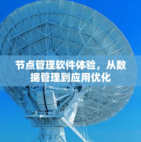 节点管理软件体验，从数据管理到应用优化