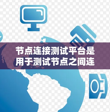 节点连接测试平台是用于测试节点之间连接是否正常、可靠和高效的工具，广泛应用于网络测试和性能优化。以下是对节点连接测试平台的详细分析