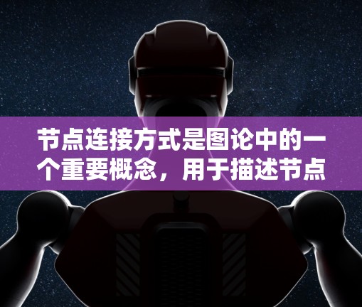 节点连接方式是图论中的一个重要概念,用于描述节点之间的连接结构。以下是对不同连接方式的详细总结 节点连接方式是图论中的一个重要概念,用于描述节点之间的连接结构。以下是对不同连接方式的详细总结